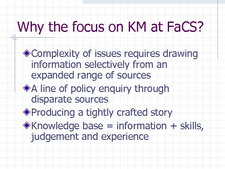 Why the focus on KM at Fa. CS? Complexity of issues requires drawing information