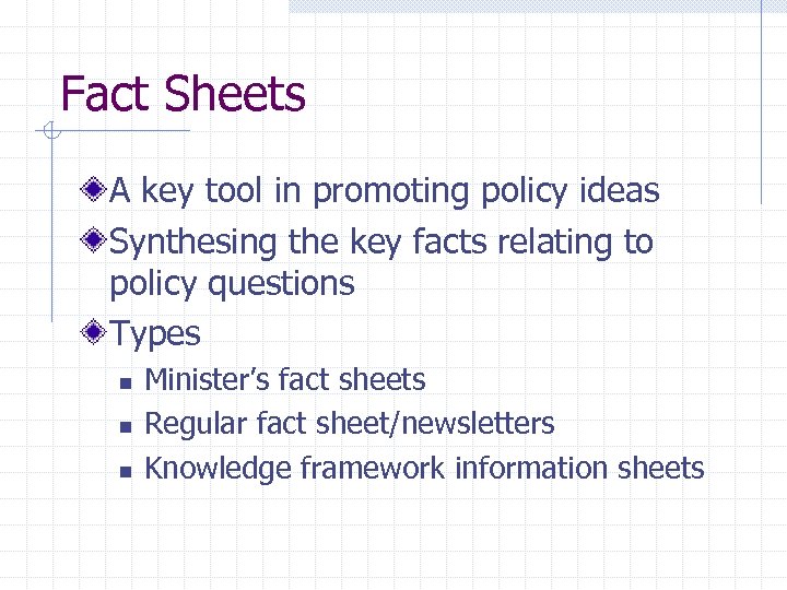 Fact Sheets A key tool in promoting policy ideas Synthesing the key facts relating