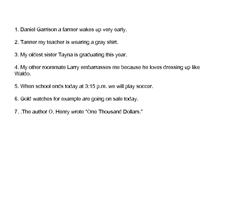 1. Daniel Garrison a farmer wakes up very early. 2. Tanner my teacher is