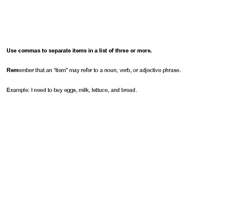 Use commas to separate items in a list of three or more. Remember that