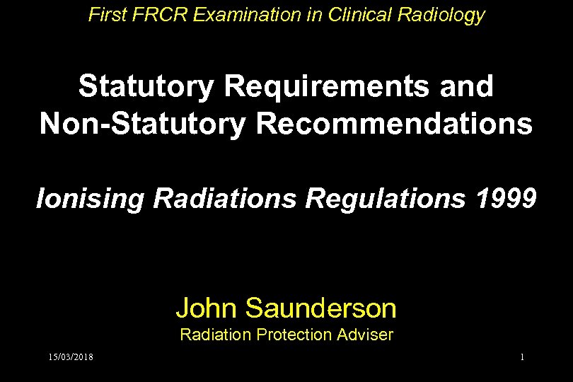 First FRCR Examination in Clinical Radiology Statutory Requirements and Non-Statutory Recommendations Ionising Radiations Regulations