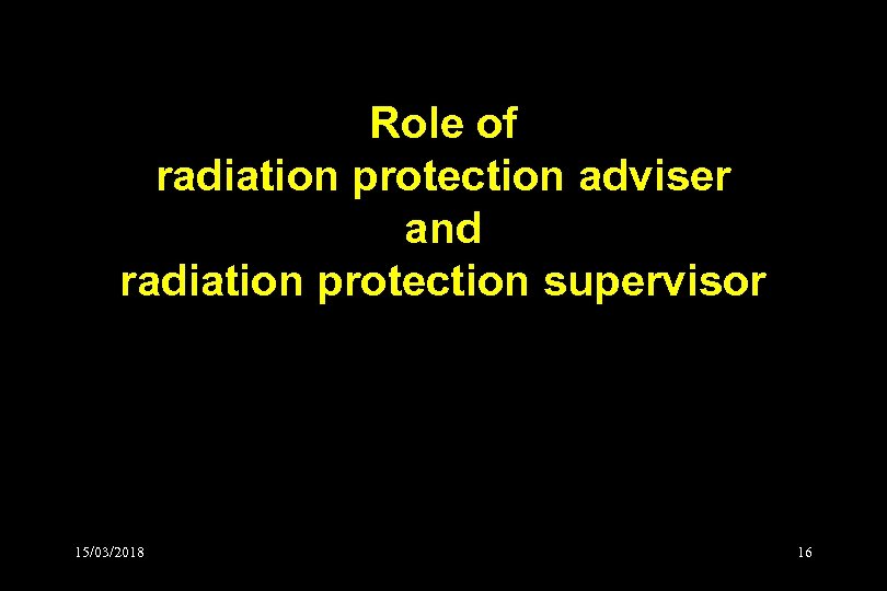 Role of radiation protection adviser and radiation protection supervisor 15/03/2018 16 