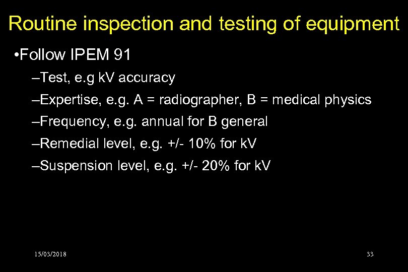 Routine inspection and testing of equipment • Follow IPEM 91 –Test, e. g k.