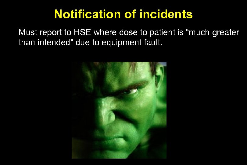 Notification of incidents Must report to HSE where dose to patient is “much greater