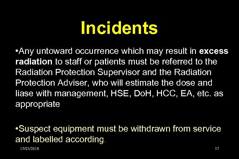 Incidents • Any untoward occurrence which may result in excess radiation to staff or