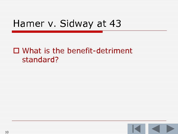 Hamer v. Sidway at 43 o What is the benefit-detriment standard? 10 