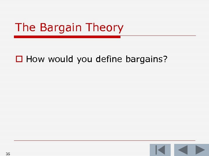 The Bargain Theory o How would you define bargains? 35 