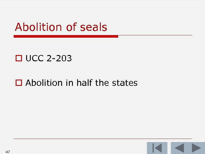 Abolition of seals o UCC 2 -203 o Abolition in half the states 47