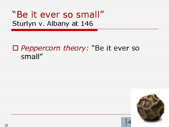 “Be it ever so small” Sturlyn v. Albany at 146 o Peppercorn theory: “Be