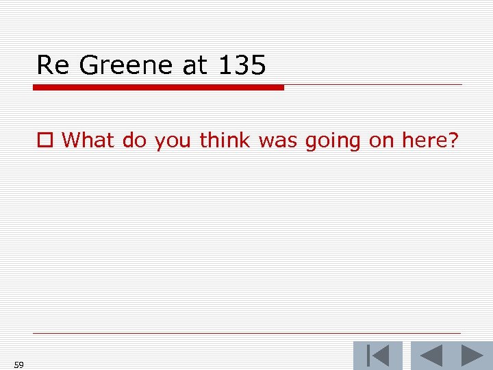 Re Greene at 135 o What do you think was going on here? 59