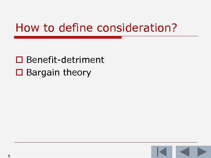 How to define consideration? o Benefit-detriment o Bargain theory 6 