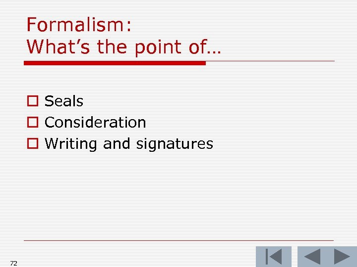 Formalism: What’s the point of… o Seals o Consideration o Writing and signatures 72