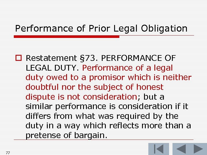 Performance of Prior Legal Obligation o Restatement § 73. PERFORMANCE OF LEGAL DUTY. Performance