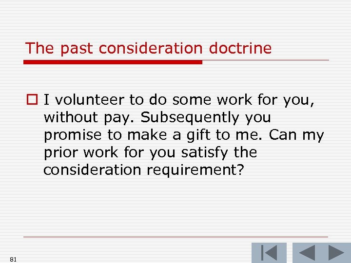 The past consideration doctrine o I volunteer to do some work for you, without