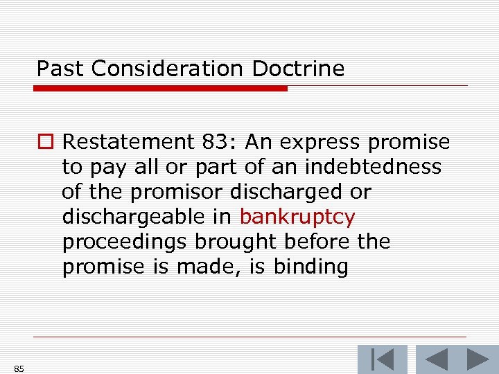 Past Consideration Doctrine o Restatement 83: An express promise to pay all or part