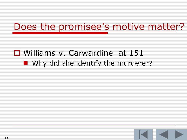 Does the promisee’s motive matter? o Williams v. Carwardine at 151 n Why did