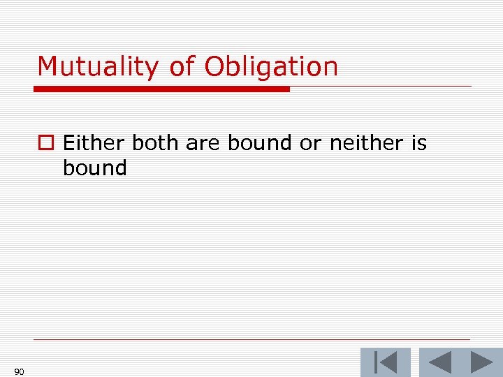 Mutuality of Obligation o Either both are bound or neither is bound 90 