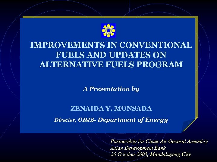 IMPROVEMENTS IN CONVENTIONAL FUELS AND UPDATES ON ALTERNATIVE FUELS PROGRAM A Presentation by ZENAIDA