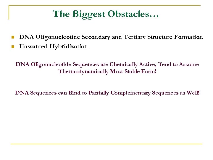 The Biggest Obstacles… n n DNA Oligonucleotide Secondary and Tertiary Structure Formation Unwanted Hybridization