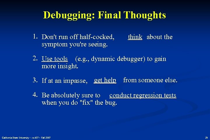 Debugging: Final Thoughts 1. Don't run off half-cocked, symptom you're seeing. think about the