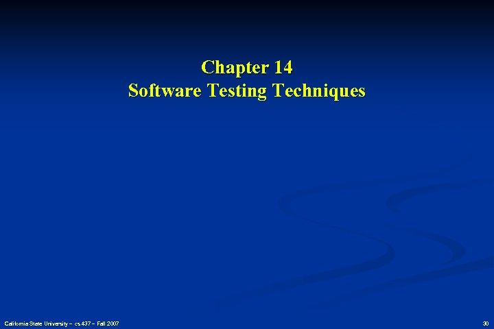 Chapter 14 Software Testing Techniques California State University – cs 437 – Fall 2007