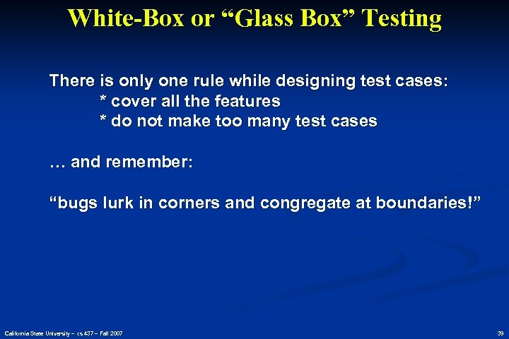 White-Box or “Glass Box” Testing There is only one rule while designing test cases: