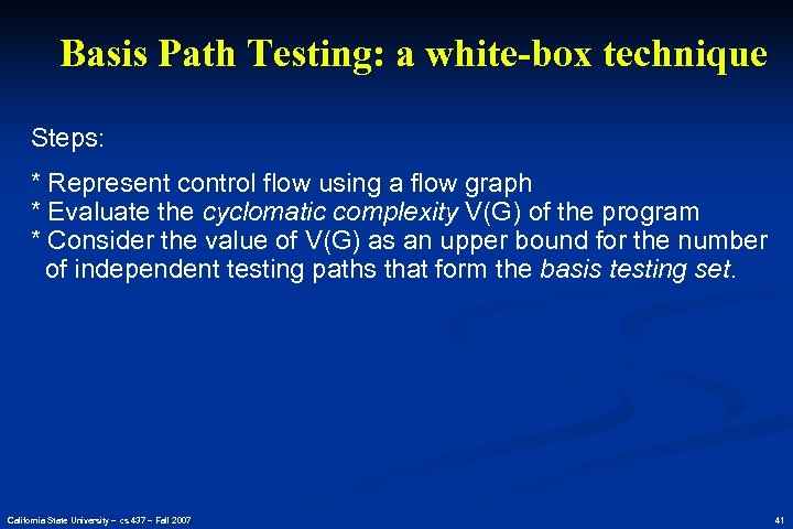 Basis Path Testing: a white-box technique Steps: * Represent control flow using a flow