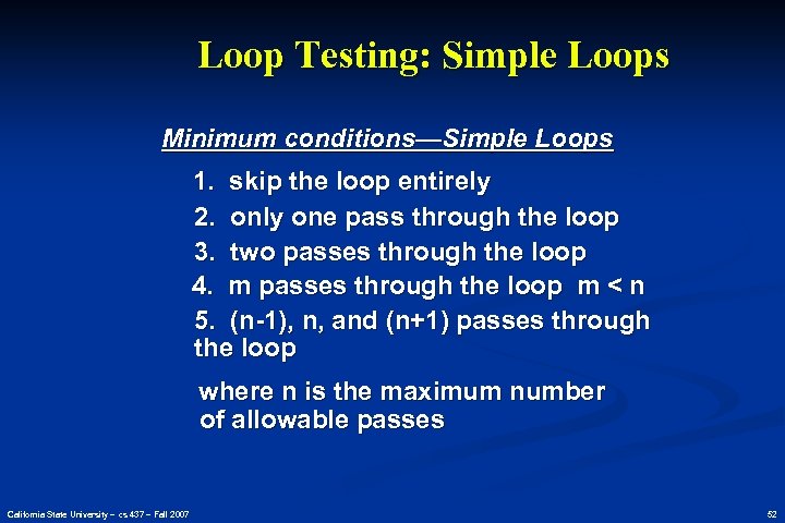 Loop Testing: Simple Loops Minimum conditions—Simple Loops 1. skip the loop entirely 2. only