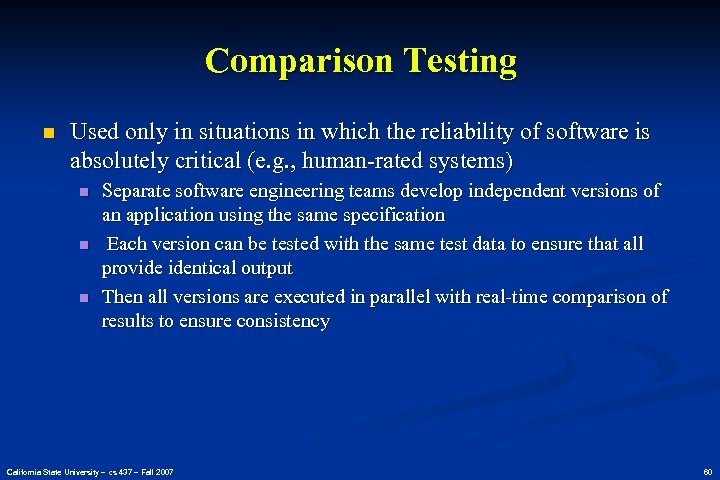 Comparison Testing n Used only in situations in which the reliability of software is