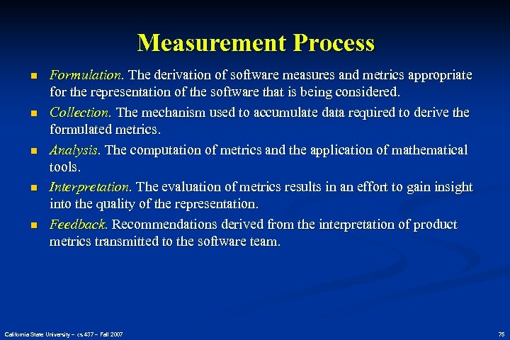 Measurement Process n n n Formulation. The derivation of software measures and metrics appropriate