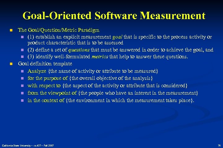 Goal-Oriented Software Measurement n n The Goal/Question/Metric Paradigm n (1) establish an explicit measurement