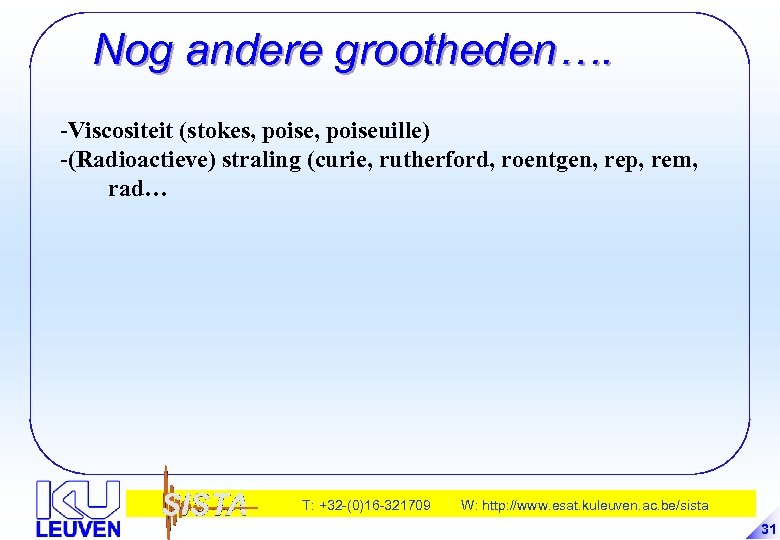 Nog andere grootheden…. -Viscositeit (stokes, poiseuille) -(Radioactieve) straling (curie, rutherford, roentgen, rep, rem, rad…