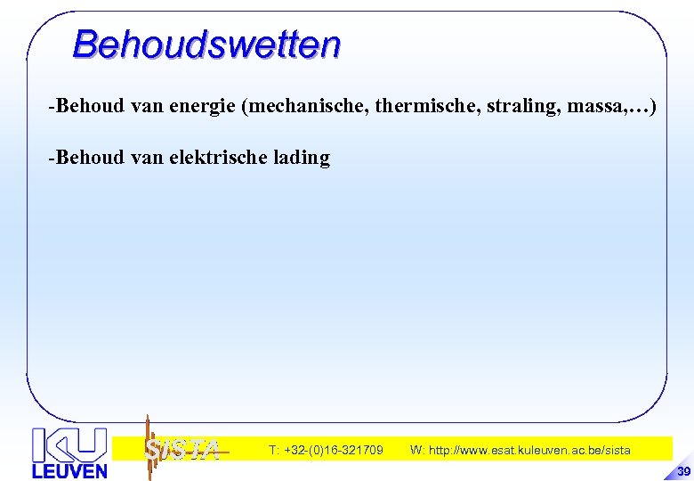 Behoudswetten -Behoud van energie (mechanische, thermische, straling, massa, …) -Behoud van elektrische lading T: