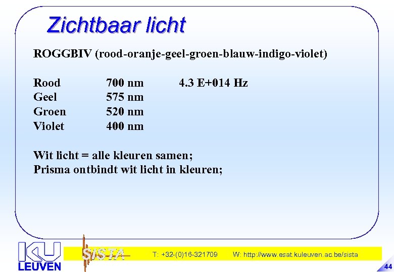 Zichtbaar licht ROGGBIV (rood-oranje-geel-groen-blauw-indigo-violet) Rood Geel Groen Violet 700 nm 575 nm 520 nm