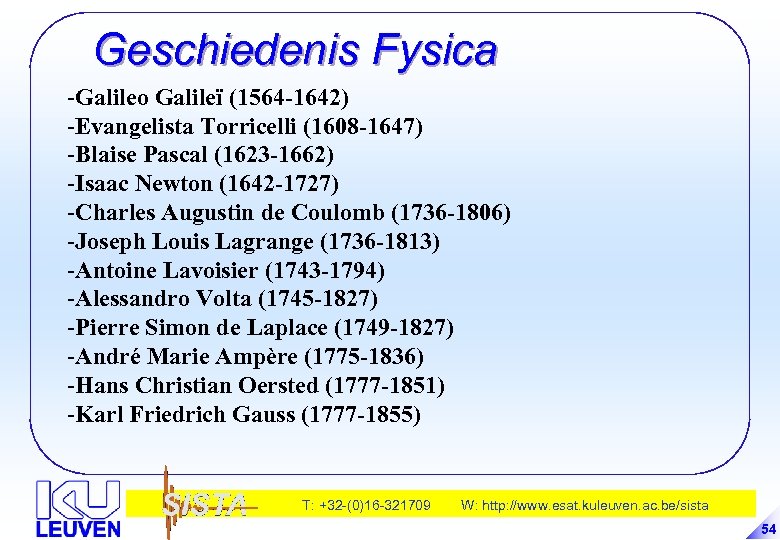Geschiedenis Fysica -Galileo Galileï (1564 -1642) -Evangelista Torricelli (1608 -1647) -Blaise Pascal (1623 -1662)