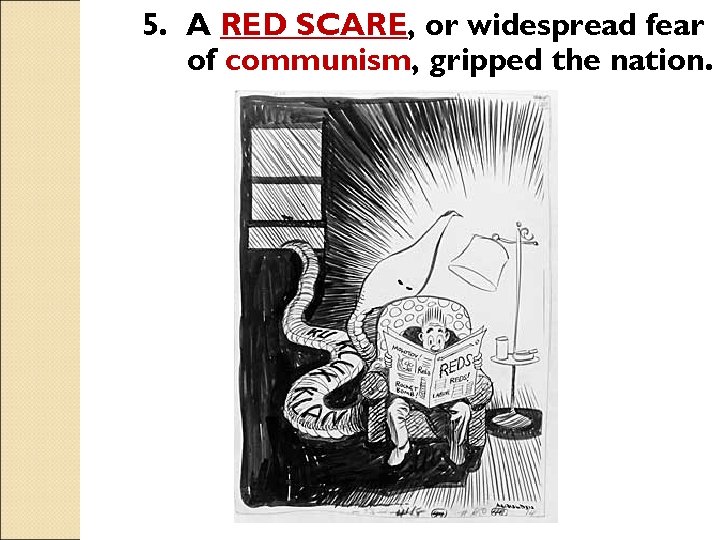 5. A RED SCARE, or widespread fear of communism, gripped the nation. 