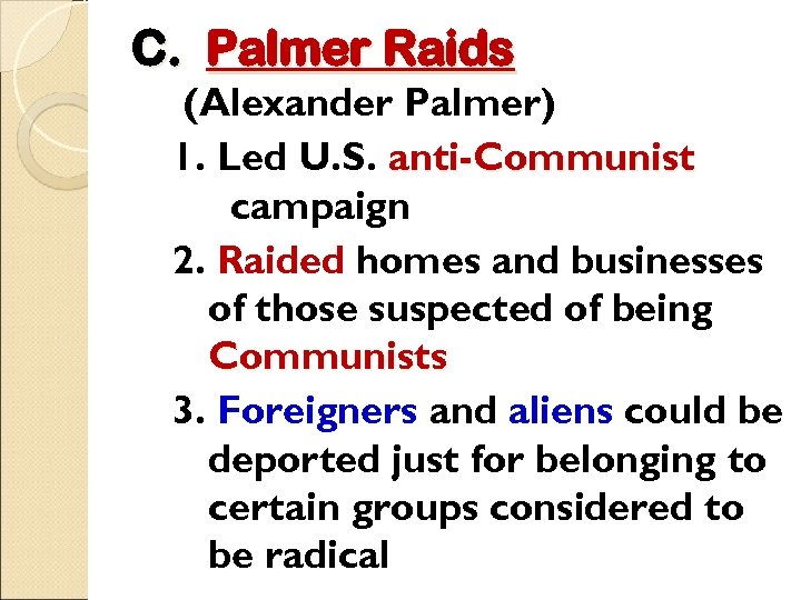 C. Palmer Raids (Alexander Palmer) 1. Led U. S. anti-Communist campaign 2. Raided homes