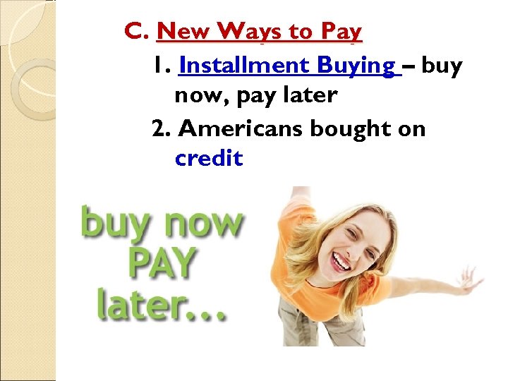 C. New Ways to Pay 1. Installment Buying – buy now, pay later 2.