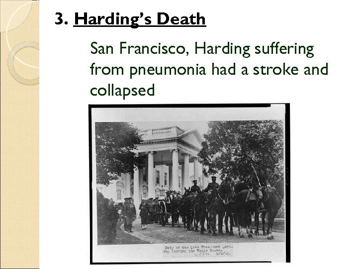 3. Harding’s Death San Francisco, Harding suffering from pneumonia had a stroke and collapsed