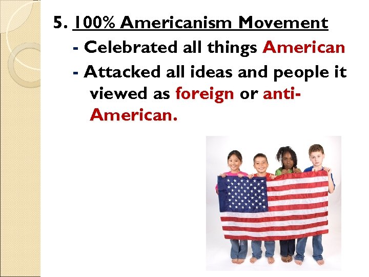 5. 100% Americanism Movement - Celebrated all things American - Attacked all ideas and