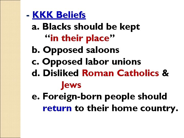 - KKK Beliefs a. Blacks should be kept “in their place” b. Opposed saloons