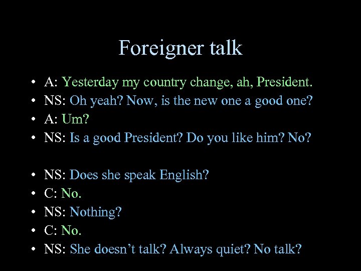 Foreigner talk • • A: Yesterday my country change, ah, President. NS: Oh yeah?