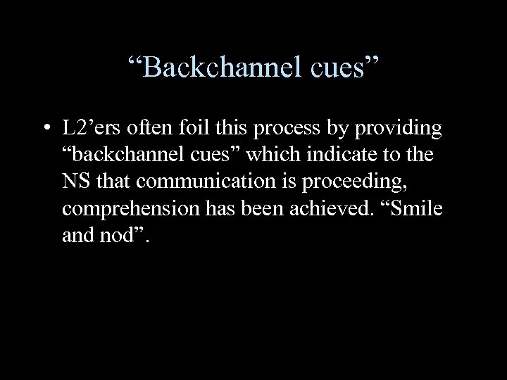 “Backchannel cues” • L 2’ers often foil this process by providing “backchannel cues” which