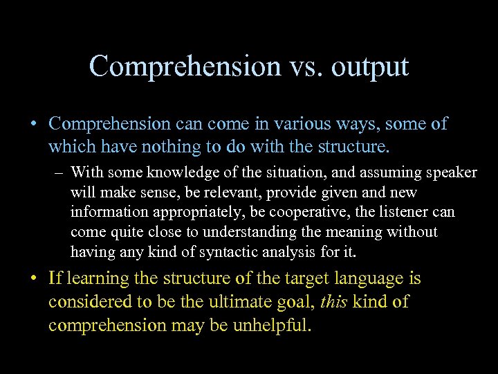 Comprehension vs. output • Comprehension can come in various ways, some of which have