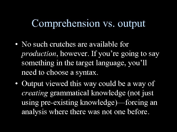 Comprehension vs. output • No such crutches are available for production, however. If you’re