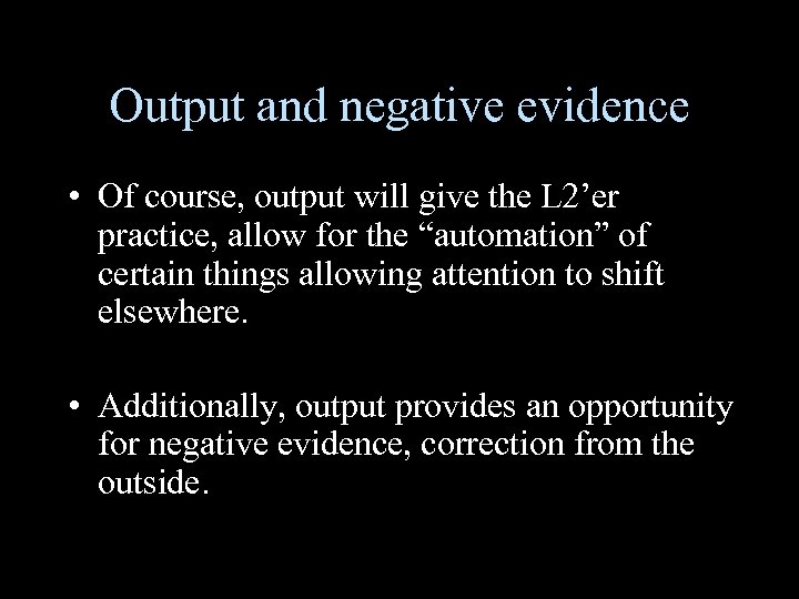 Output and negative evidence • Of course, output will give the L 2’er practice,