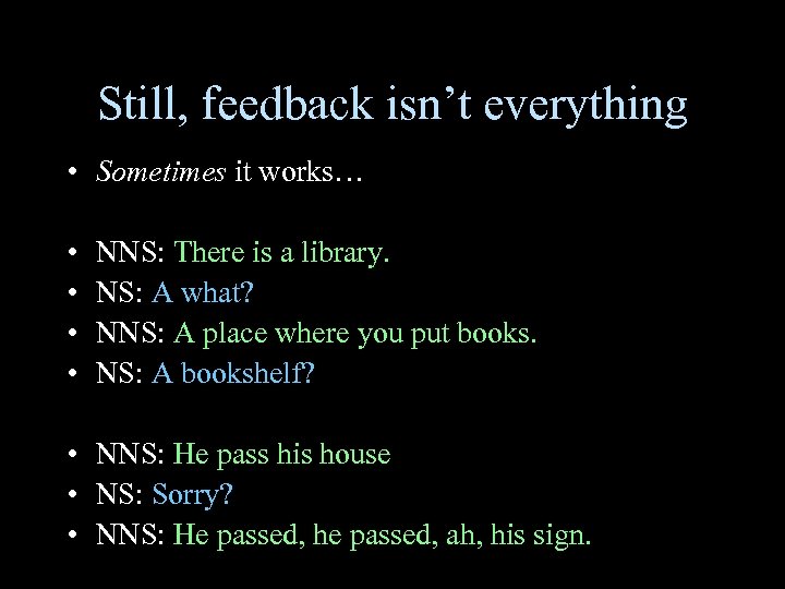 Still, feedback isn’t everything • Sometimes it works… • • NNS: There is a