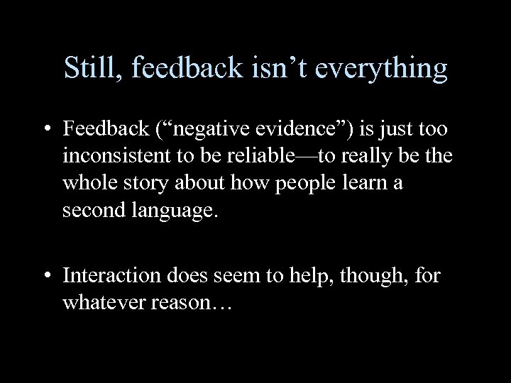 Still, feedback isn’t everything • Feedback (“negative evidence”) is just too inconsistent to be