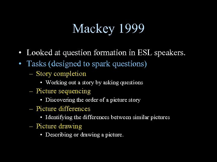 Mackey 1999 • Looked at question formation in ESL speakers. • Tasks (designed to