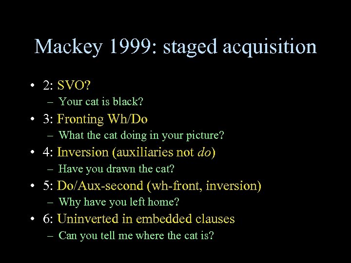Mackey 1999: staged acquisition • 2: SVO? – Your cat is black? • 3: